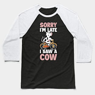 Sorry Im Late I Saw A Cow Funny Cow Gift Baseball T-Shirt